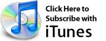 Click Here to Subscribe with iTunes!